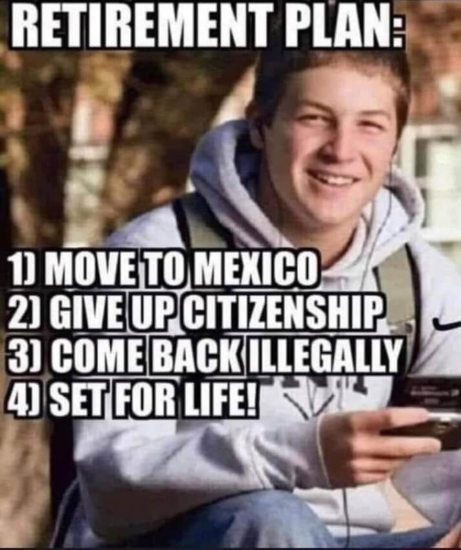 Retirement Plan Illegal Alien Meme.jpg